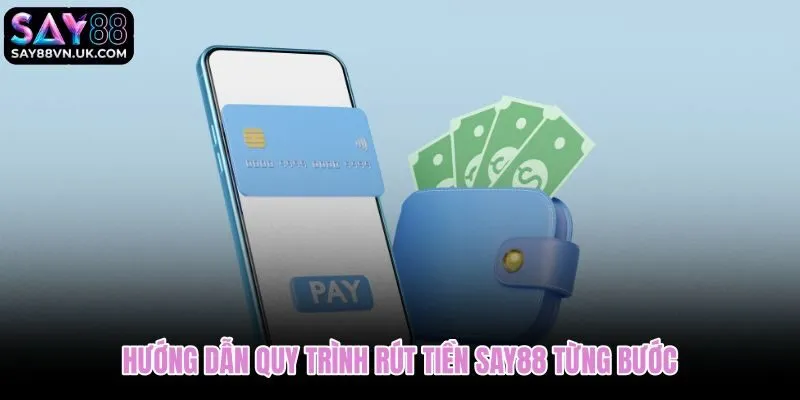 Quy trình rút tiền Say88 bắt đầu từ bước kiểm tra điều kiện nề