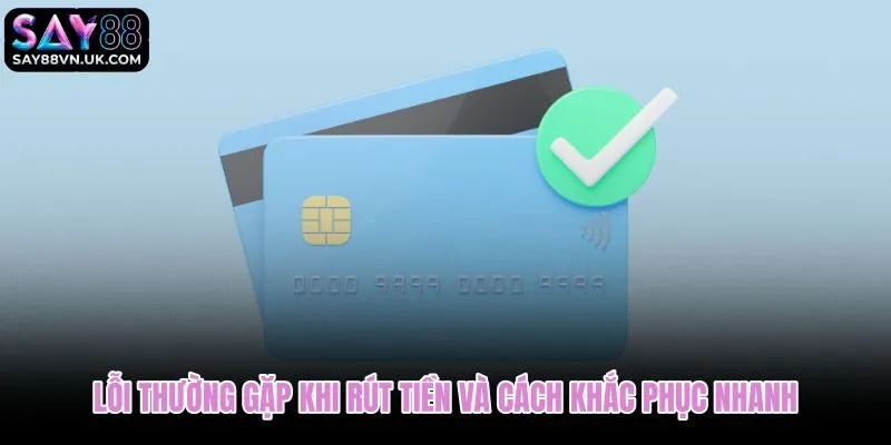 Lỗi phổ biến khi rút tiền Say88 kèm hướng xử lý từng nhóm nguyên nhân