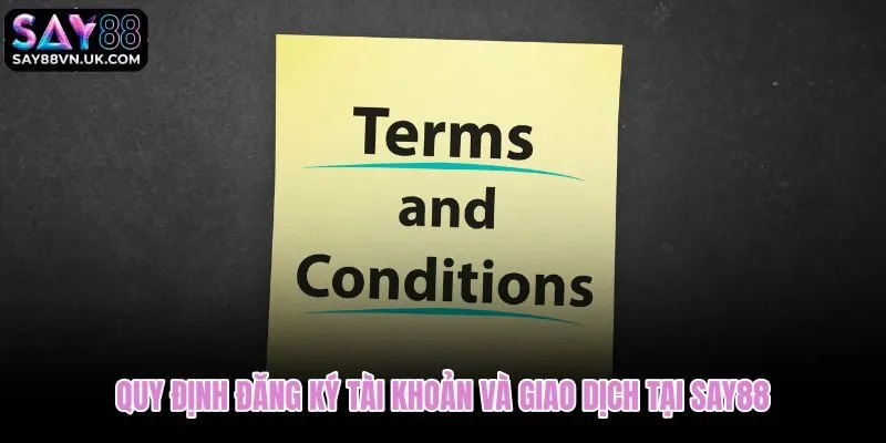 Quy định tài khoản và giao dịch theo điều khoản điều kiện Say88
