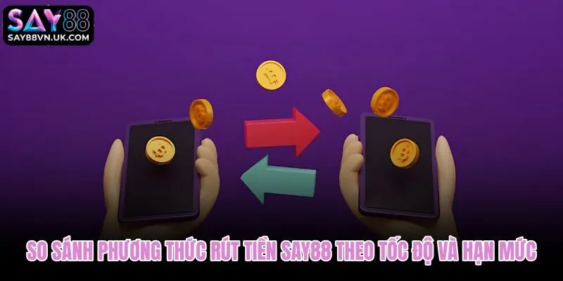 Các phương thức rút tiền Say88 đối chiếu tốc độ và hạn mức từng kênh