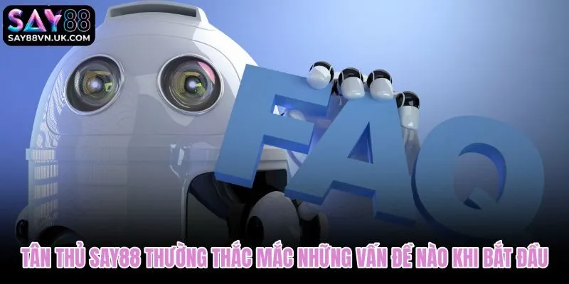 Câu hỏi thường gặp của tân thủ Say88 trước khi thao tác tài khoản